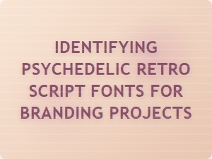 Finding Psychedelic Retro Script Fonts for Branding Projects