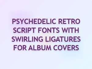 Swirling Psychedelic Retro Script Fonts for Album Covers