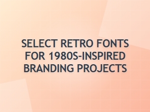 Select Retro Fonts for Eighties-Inspired Branding