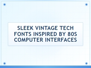 Sleek Retro Tech Fonts Inspired by 80s Computer Interfaces